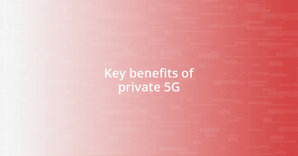 Key benefits of private 5G