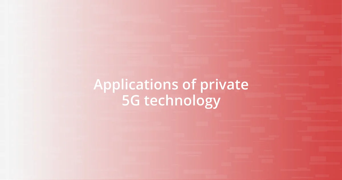 Applications of private 5G technology