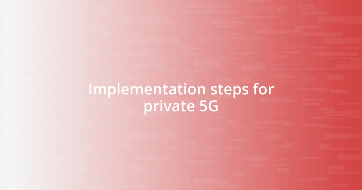 Implementation steps for private 5G