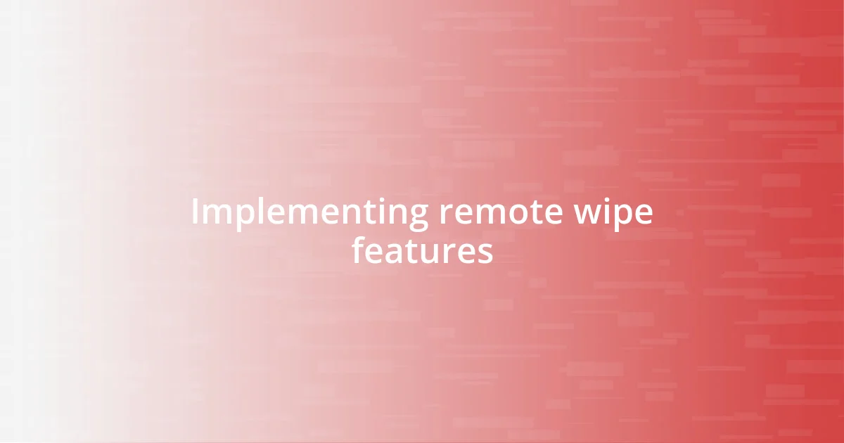 Implementing remote wipe features